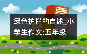 綠色護(hù)攔的自述_小學(xué)生作文:五年級(jí)