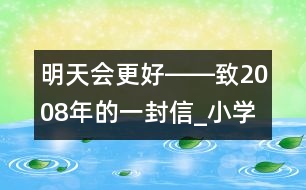 明天會更好――致2008年的一封信_小學生作文:五年級