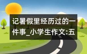 記暑假里經(jīng)歷過的一件事_小學生作文:五年級