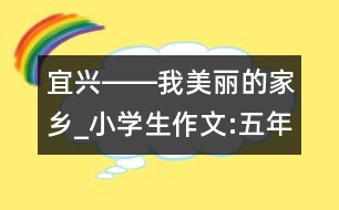 宜興――我美麗的家鄉(xiāng)_小學(xué)生作文:五年級