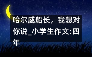 哈爾威船長，我想對你說_小學生作文:四年級