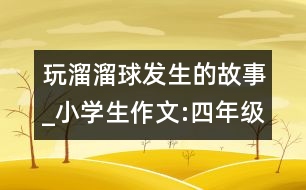 玩溜溜球發(fā)生的故事_小學生作文:四年級