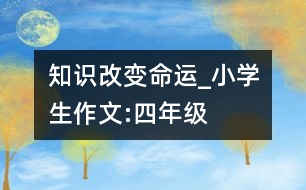 知識(shí)改變命運(yùn)_小學(xué)生作文:四年級(jí)