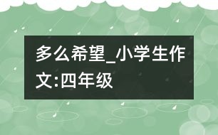 多么希望_小學(xué)生作文:四年級