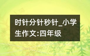 時(shí)針、分針、秒針_小學(xué)生作文:四年級(jí)