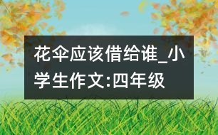 花傘應該借給誰_小學生作文:四年級