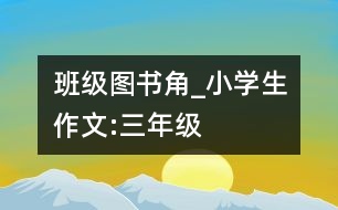 班級(jí)圖書角_小學(xué)生作文:三年級(jí)