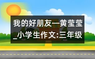 我的好朋友―黃瑩瑩_小學生作文:三年級