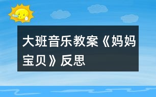 大班音樂教案《媽媽、寶貝》反思