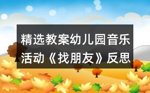 精選教案幼兒園音樂(lè)活動(dòng)《找朋友》反思