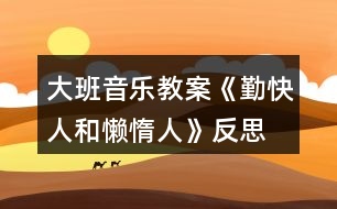 大班音樂教案《勤快人和懶惰人》反思