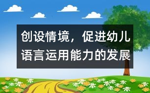 創(chuàng)設情境，促進幼兒語言運用能力的發(fā)展