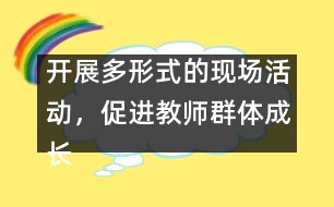 開展多形式的現(xiàn)場活動，促進教師群體成長