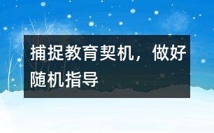 捕捉教育契機，做好隨機指導(dǎo)