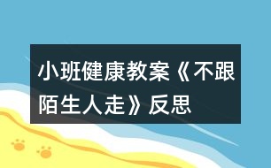 小班健康教案《不跟陌生人走》反思