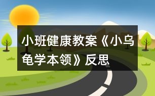 小班健康教案《小烏龜學本領》反思