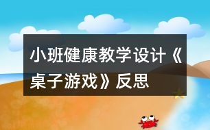 小班健康教學(xué)設(shè)計(jì)《桌子游戲》反思