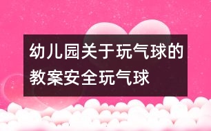 幼兒園關于玩氣球的教案：安全玩氣球