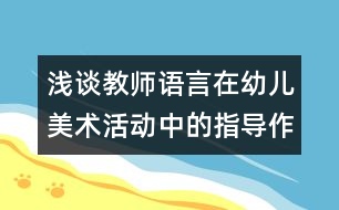 淺談教師語言在幼兒美術(shù)活動中的指導(dǎo)作用