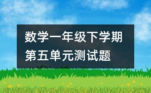 數(shù)學(xué)一年級(jí)下學(xué)期 第五單元測(cè)試題