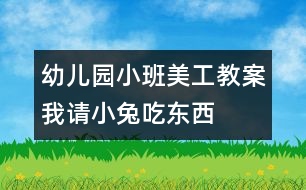 幼兒園小班美工教案：我請(qǐng)小兔吃東西