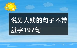 說(shuō)男人賤的句子不帶臟字197句