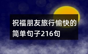 祝福朋友旅行愉快的簡(jiǎn)單句子216句