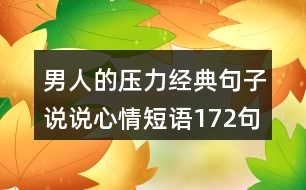 男人的壓力經(jīng)典句子說說心情短語172句