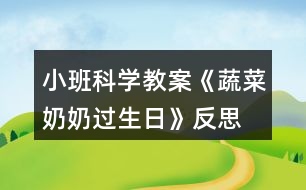 小班科學(xué)教案《蔬菜奶奶過生日》反思