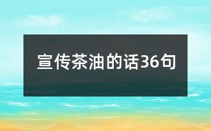 宣傳茶油的話36句