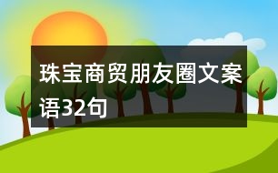 珠寶商貿(mào)朋友圈文案語32句