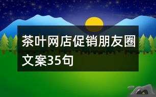 茶葉網(wǎng)店促銷(xiāo)朋友圈文案35句