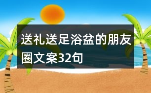 送禮送足浴盆的朋友圈文案32句