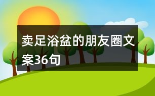 賣足浴盆的朋友圈文案36句