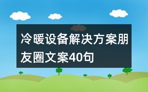 冷暖設備解決方案朋友圈文案40句