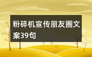 粉碎機(jī)宣傳朋友圈文案39句