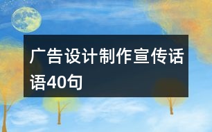 廣告設(shè)計(jì)制作宣傳話語(yǔ)40句