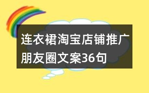 連衣裙淘寶店鋪推廣朋友圈文案36句