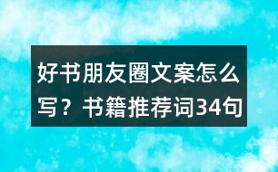 好書(shū)朋友圈文案怎么寫(xiě)？書(shū)籍推薦詞34句