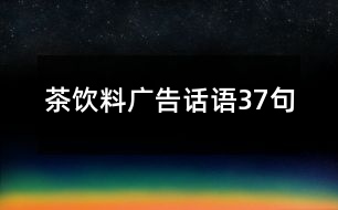 茶飲料廣告話語(yǔ)37句