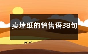 賣墻紙的銷售語(yǔ)38句