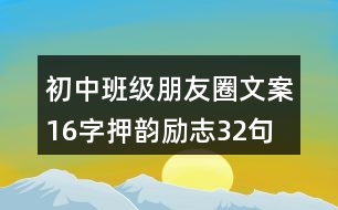 初中班級朋友圈文案16字押韻勵志32句