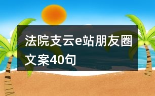 法院支云e站朋友圈文案40句