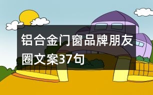 鋁合金門窗品牌朋友圈文案37句