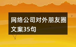 網(wǎng)絡公司對外朋友圈文案35句