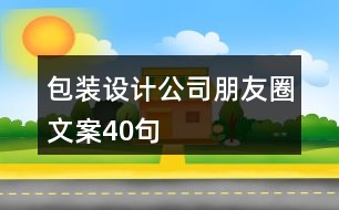 包裝設(shè)計公司朋友圈文案40句