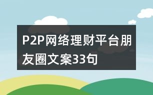 P2P網(wǎng)絡(luò)理財(cái)平臺朋友圈文案33句