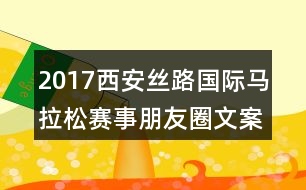 2017西安絲路國(guó)際馬拉松賽事朋友圈文案40句