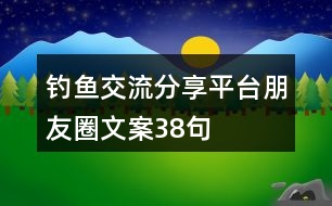 釣魚交流分享平臺(tái)朋友圈文案38句