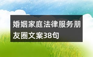 婚姻家庭法律服務(wù)朋友圈文案38句